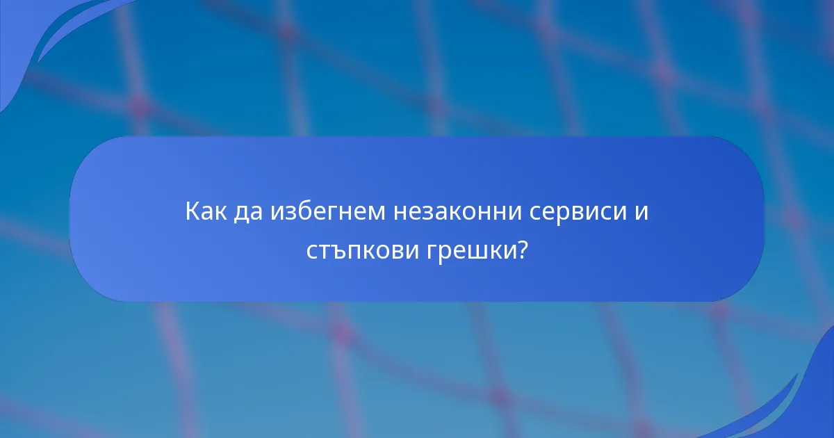 Как да избегнем незаконни сервиси и стъпкови грешки?