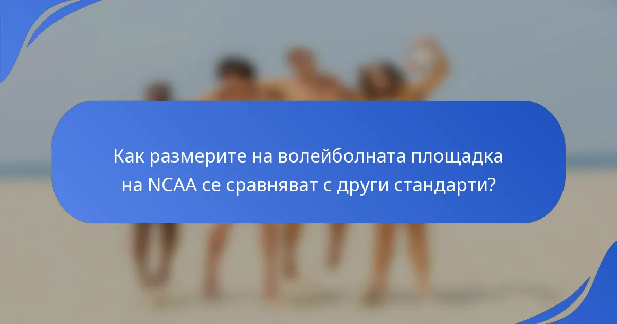 Как размерите на волейболната площадка на NCAA се сравняват с други стандарти?