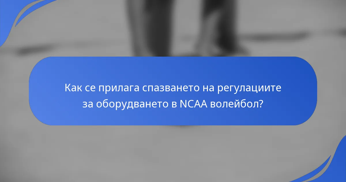 Как се прилага спазването на регулациите за оборудването в NCAA волейбол?