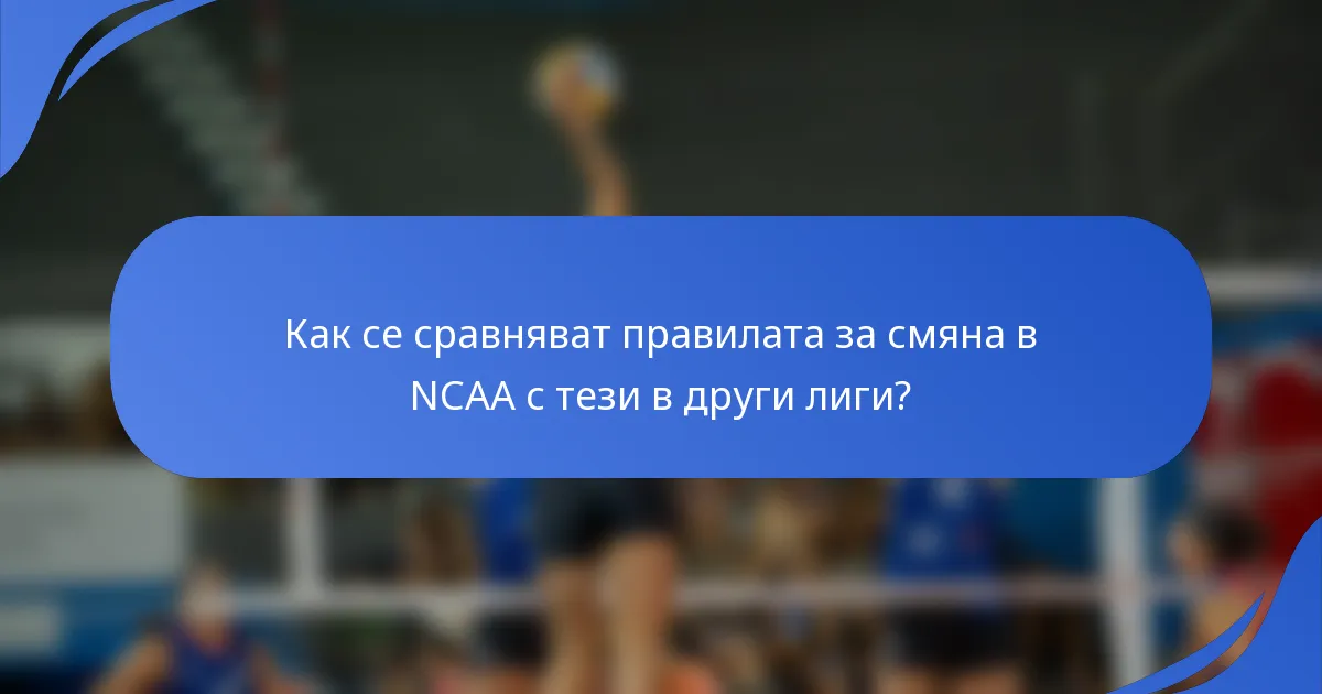 Как се сравняват правилата за смяна в NCAA с тези в други лиги?