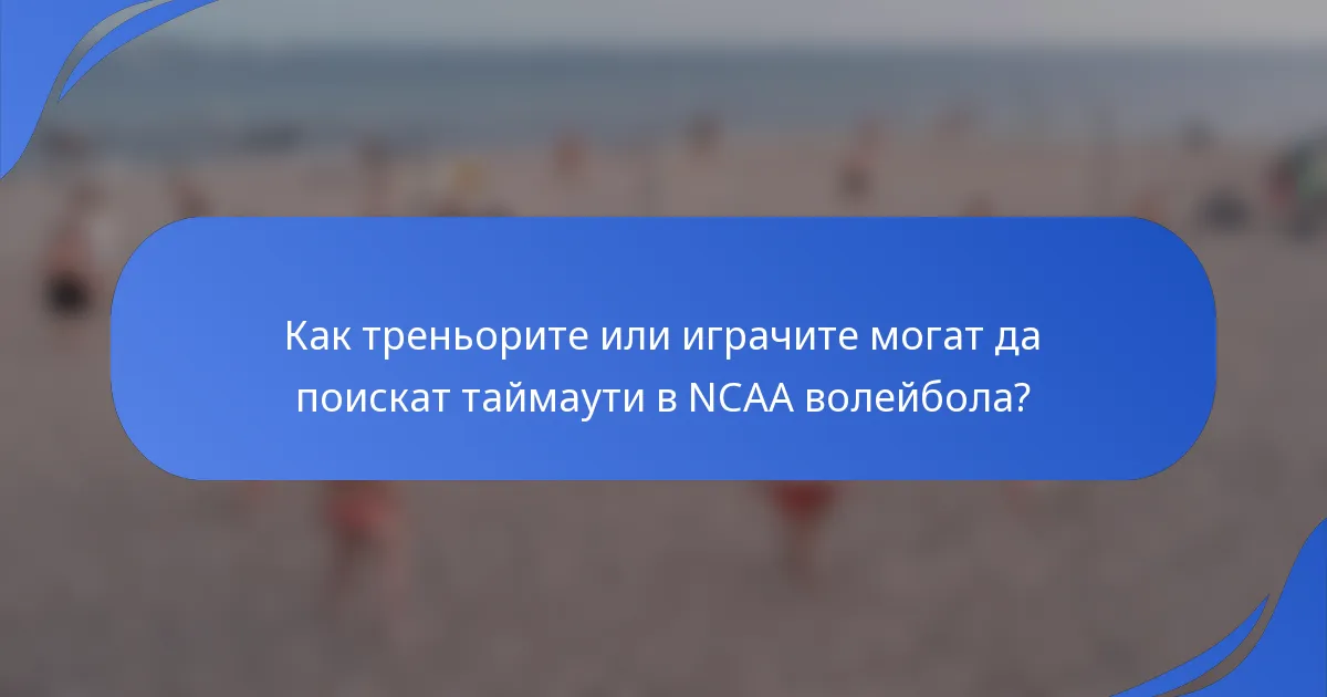 Как треньорите или играчите могат да поискат таймаути в NCAA волейбола?