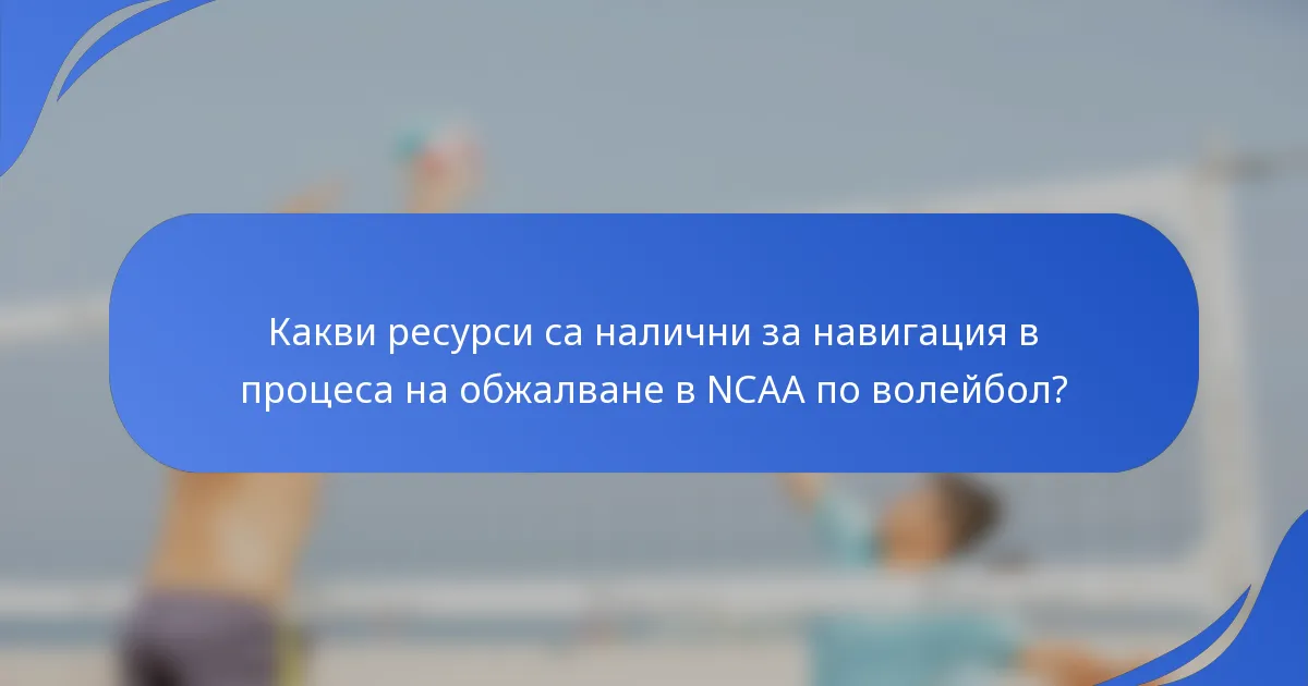 Какви ресурси са налични за навигация в процеса на обжалване в NCAA по волейбол?