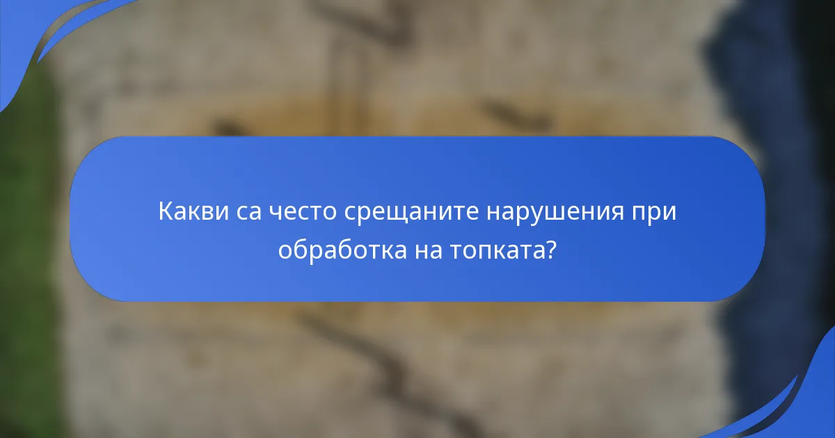 Какви са често срещаните нарушения при обработка на топката?