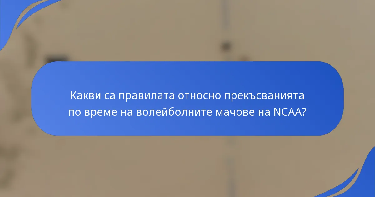 Какви са правилата относно прекъсванията по време на волейболните мачове на NCAA?
