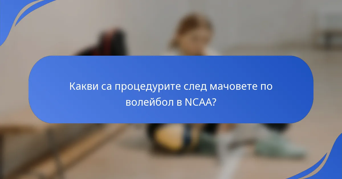 Какви са процедурите след мачовете по волейбол в NCAA?