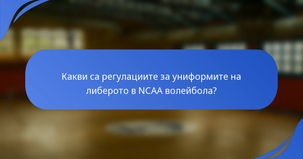 Какви са регулациите за униформите на либерото в NCAA волейбола?