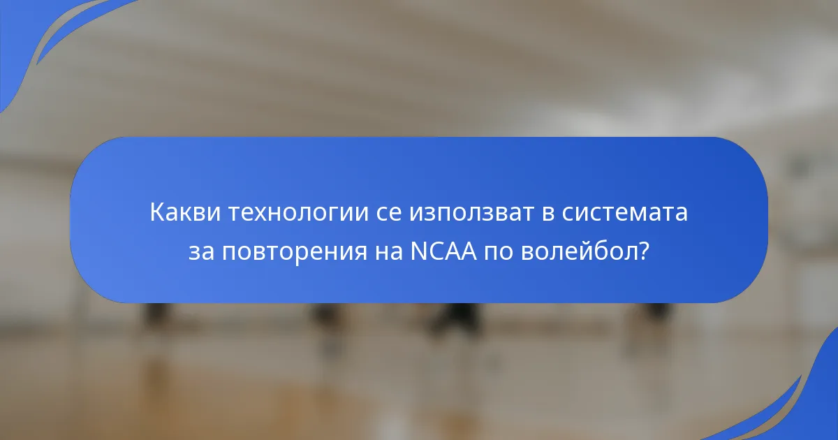 Какви технологии се използват в системата за повторения на NCAA по волейбол?